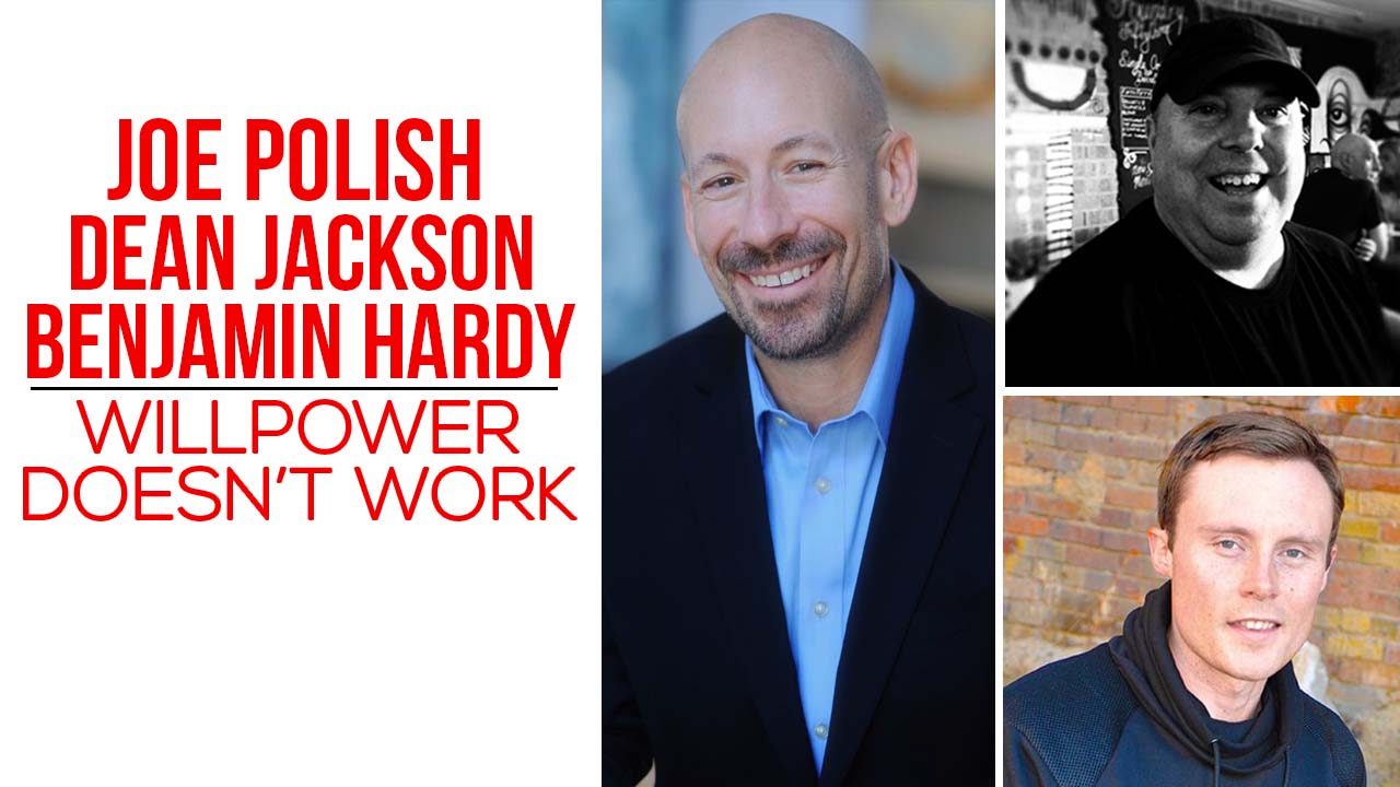 Willpower Doesn't Work - Joe Polish, Dean Jackson, Benjamin Hardy