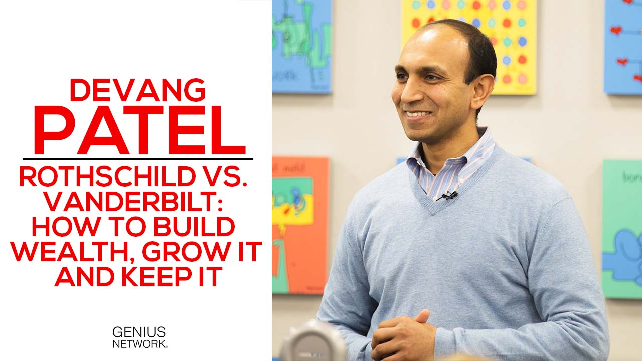 Devang Patel - Rothschild vs. Vanderbilt- How to build wealth, grow it and keep it